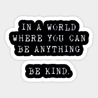 in a world where you can be anything Be kind Sticker